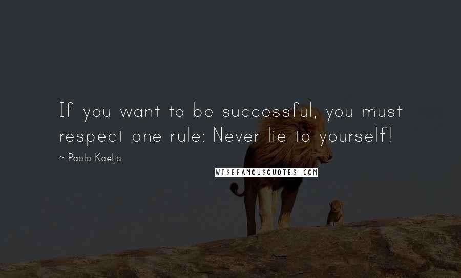 Paolo Koeljo Quotes: If you want to be successful, you must respect one rule: Never lie to yourself!