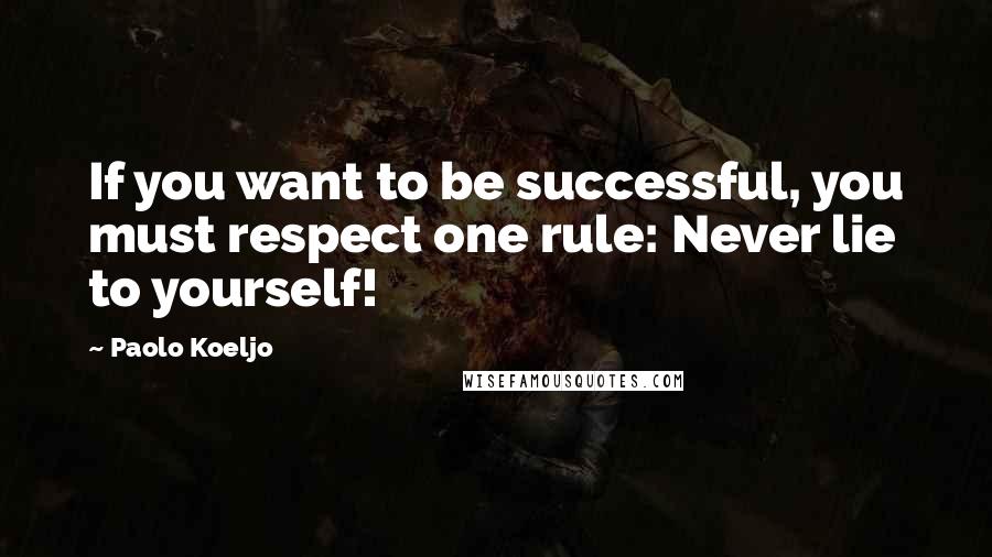 Paolo Koeljo Quotes: If you want to be successful, you must respect one rule: Never lie to yourself!