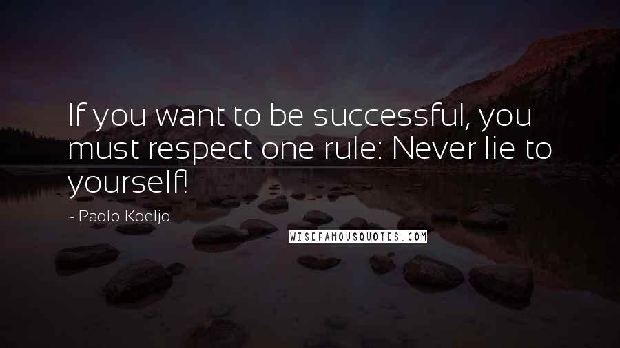 Paolo Koeljo Quotes: If you want to be successful, you must respect one rule: Never lie to yourself!