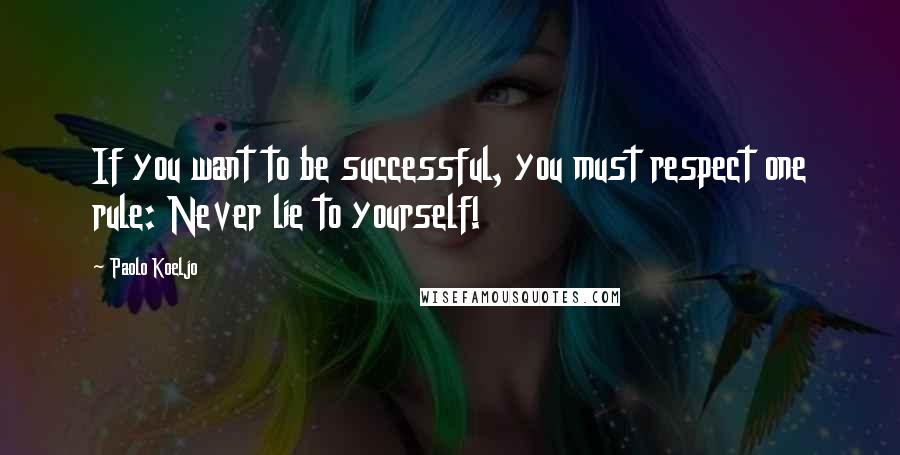 Paolo Koeljo Quotes: If you want to be successful, you must respect one rule: Never lie to yourself!