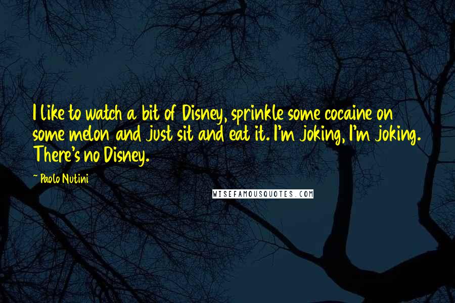 Paolo Nutini Quotes: I like to watch a bit of Disney, sprinkle some cocaine on some melon and just sit and eat it. I'm joking, I'm joking. There's no Disney.