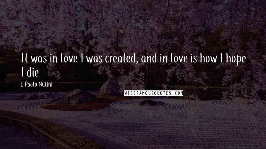 Paolo Nutini Quotes: It was in love I was created, and in love is how I hope I die