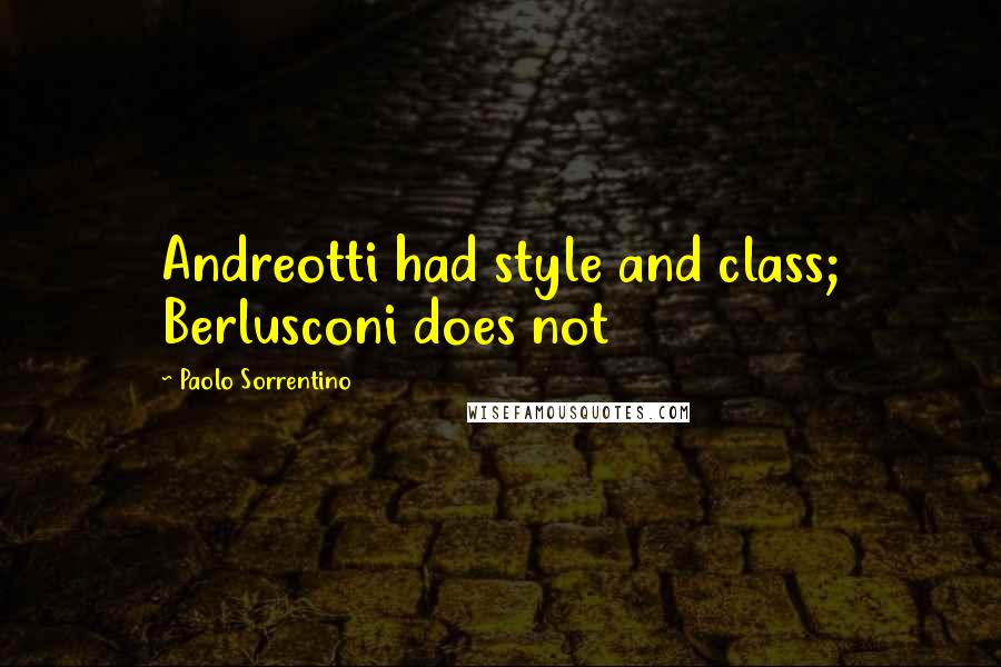 Paolo Sorrentino Quotes: Andreotti had style and class; Berlusconi does not