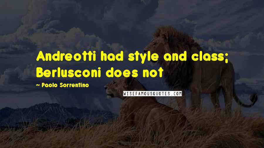 Paolo Sorrentino Quotes: Andreotti had style and class; Berlusconi does not