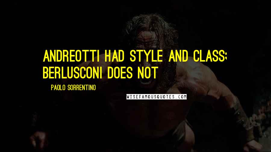 Paolo Sorrentino Quotes: Andreotti had style and class; Berlusconi does not
