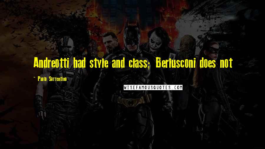 Paolo Sorrentino Quotes: Andreotti had style and class; Berlusconi does not