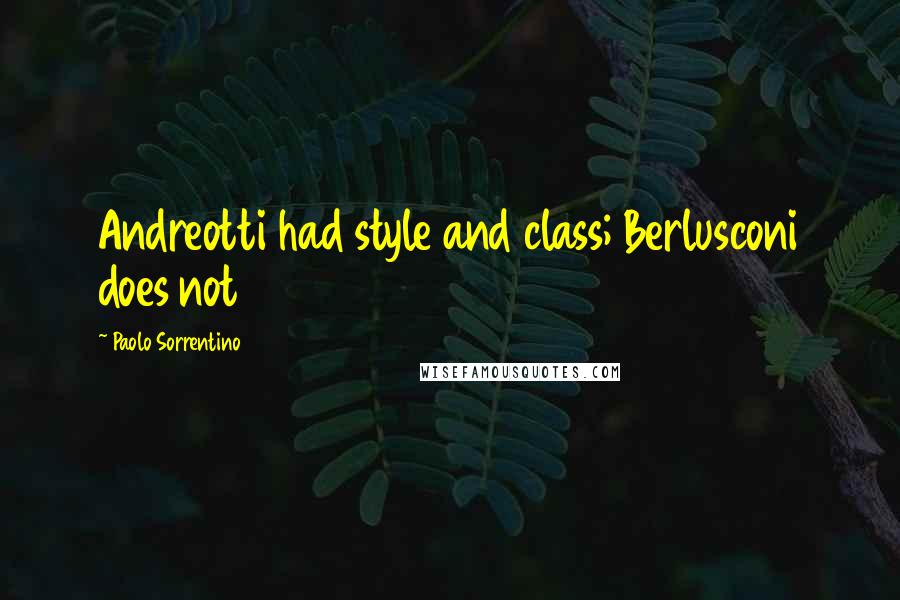 Paolo Sorrentino Quotes: Andreotti had style and class; Berlusconi does not