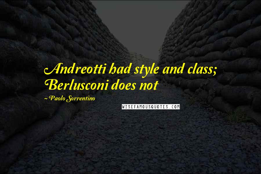 Paolo Sorrentino Quotes: Andreotti had style and class; Berlusconi does not