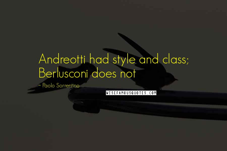 Paolo Sorrentino Quotes: Andreotti had style and class; Berlusconi does not