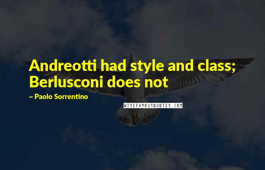 Paolo Sorrentino Quotes: Andreotti had style and class; Berlusconi does not