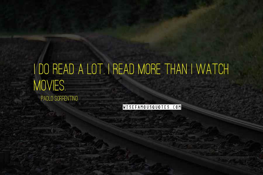 Paolo Sorrentino Quotes: I do read a lot. I read more than I watch movies.