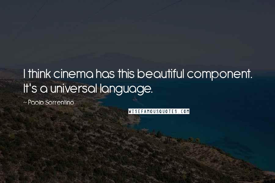 Paolo Sorrentino Quotes: I think cinema has this beautiful component. It's a universal language.