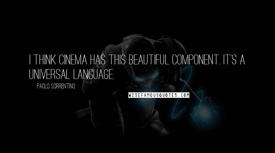 Paolo Sorrentino Quotes: I think cinema has this beautiful component. It's a universal language.