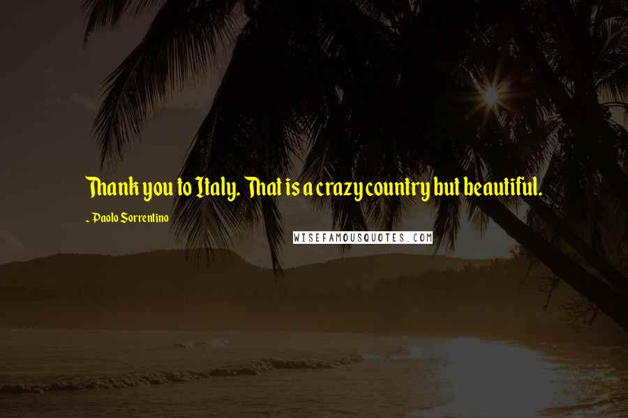 Paolo Sorrentino Quotes: Thank you to Italy. That is a crazy country but beautiful.