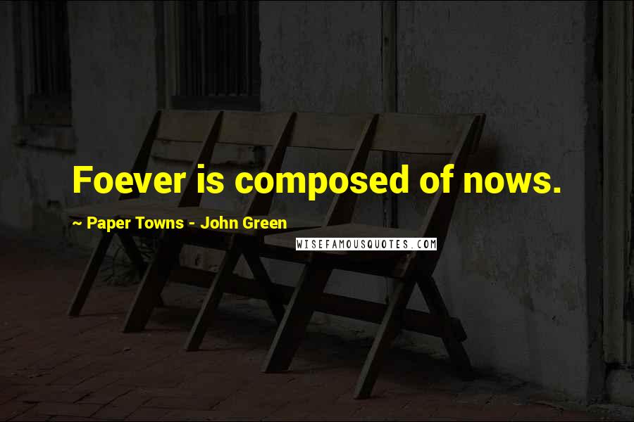 Paper Towns - John Green Quotes: Foever is composed of nows.