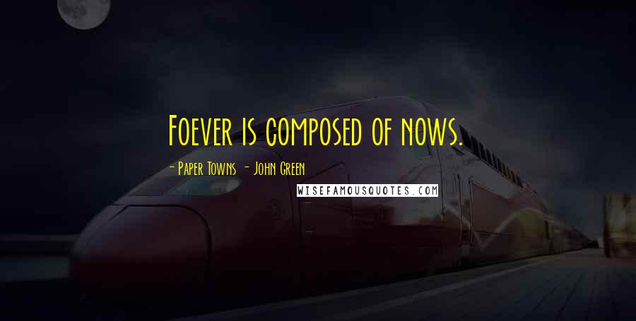 Paper Towns - John Green Quotes: Foever is composed of nows.