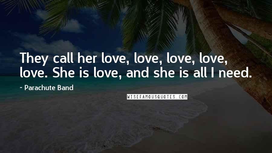 Parachute Band Quotes: They call her love, love, love, love, love. She is love, and she is all I need.