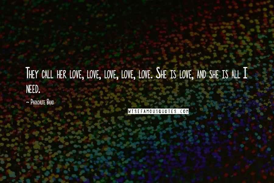 Parachute Band Quotes: They call her love, love, love, love, love. She is love, and she is all I need.