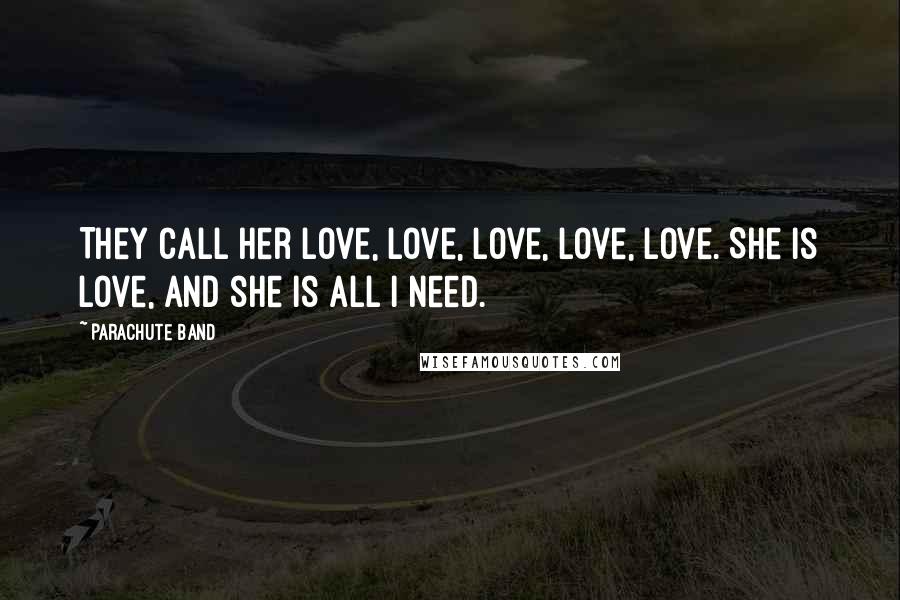 Parachute Band Quotes: They call her love, love, love, love, love. She is love, and she is all I need.