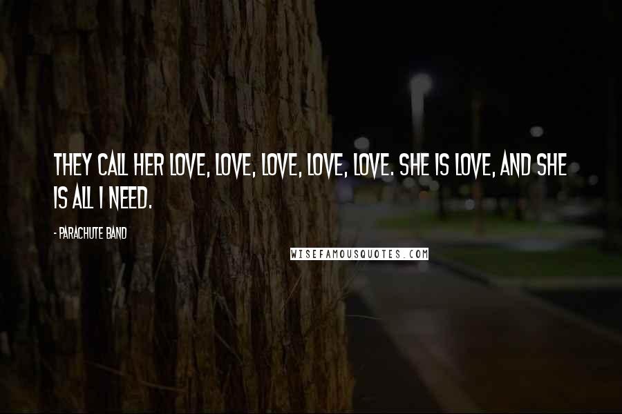 Parachute Band Quotes: They call her love, love, love, love, love. She is love, and she is all I need.