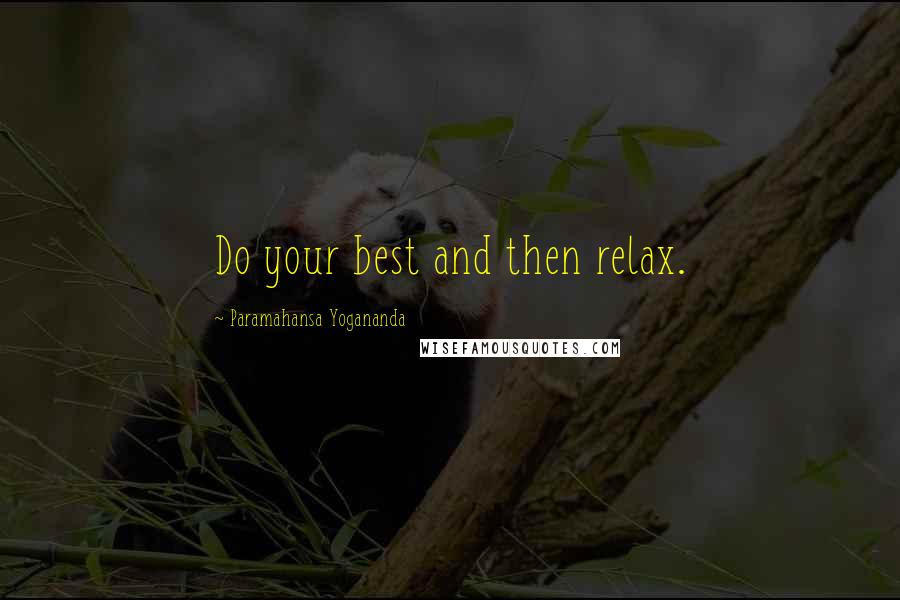 Paramahansa Yogananda Quotes: Do your best and then relax.