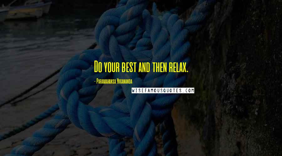 Paramahansa Yogananda Quotes: Do your best and then relax.