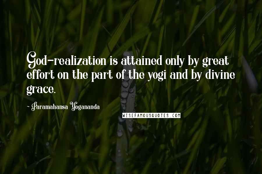 Paramahansa Yogananda Quotes: God-realization is attained only by great effort on the part of the yogi and by divine grace.