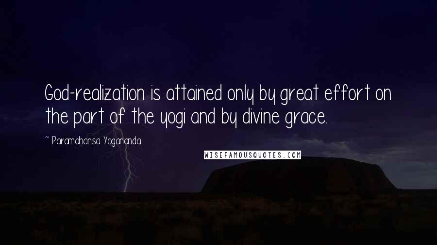 Paramahansa Yogananda Quotes: God-realization is attained only by great effort on the part of the yogi and by divine grace.