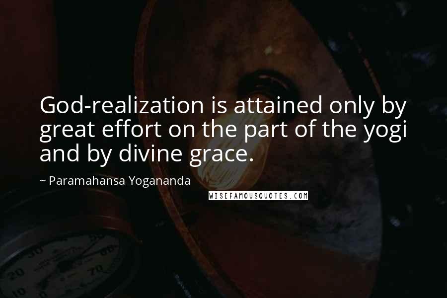Paramahansa Yogananda Quotes: God-realization is attained only by great effort on the part of the yogi and by divine grace.