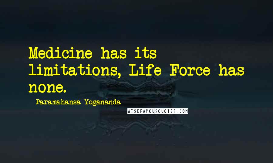 Paramahansa Yogananda Quotes: Medicine has its limitations, Life Force has none.