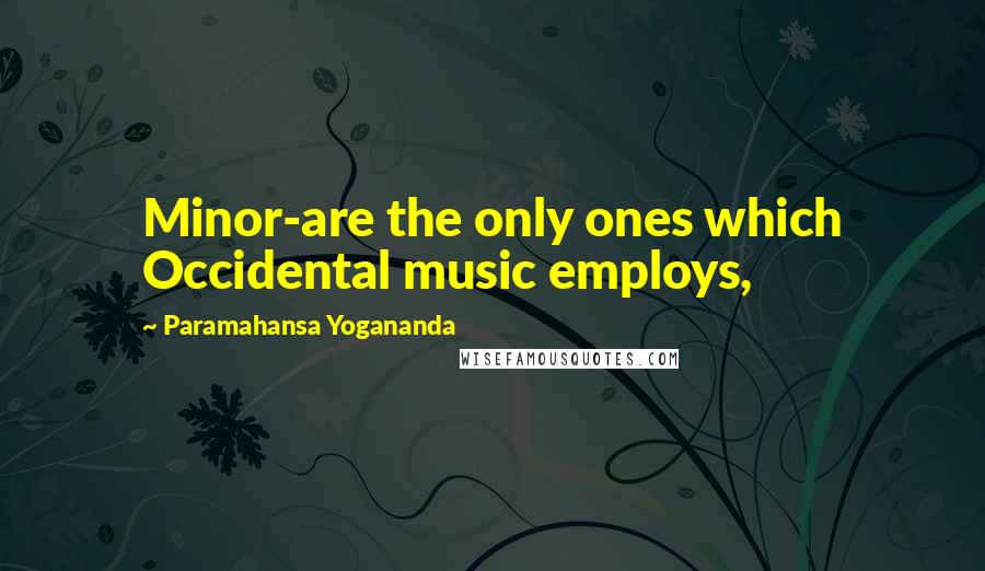 Paramahansa Yogananda Quotes: Minor-are the only ones which Occidental music employs,