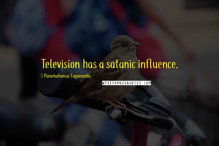 Paramahansa Yogananda Quotes: Television has a satanic influence.