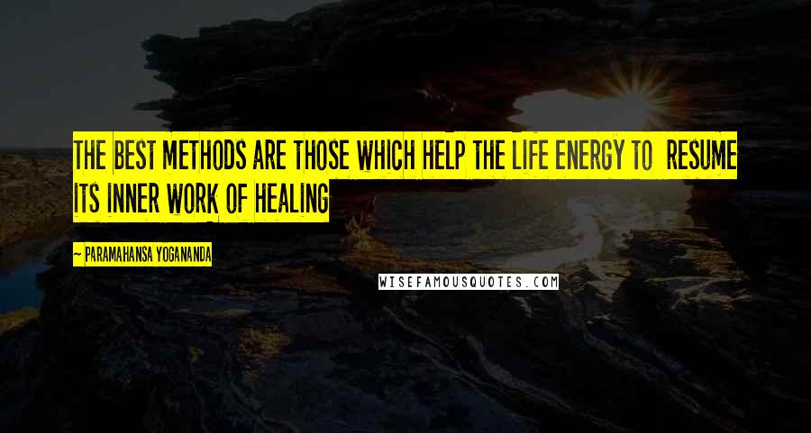 Paramahansa Yogananda Quotes: The best methods are those which help the life energy to  resume its inner work of healing