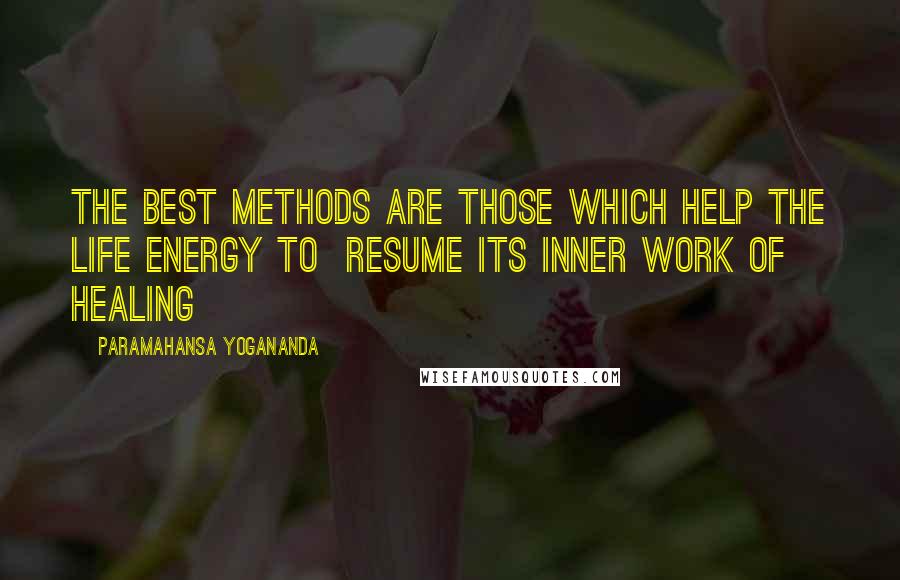 Paramahansa Yogananda Quotes: The best methods are those which help the life energy to  resume its inner work of healing