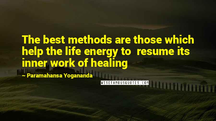 Paramahansa Yogananda Quotes: The best methods are those which help the life energy to  resume its inner work of healing