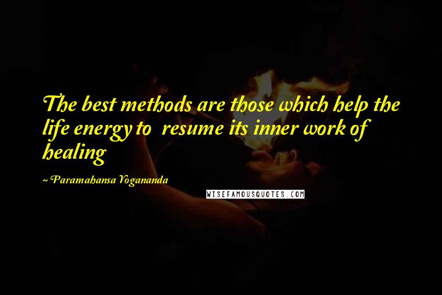 Paramahansa Yogananda Quotes: The best methods are those which help the life energy to  resume its inner work of healing