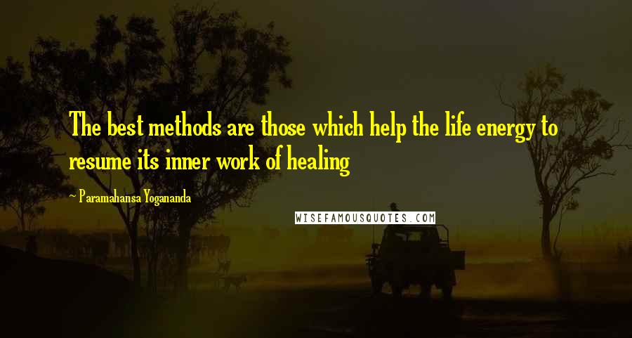 Paramahansa Yogananda Quotes: The best methods are those which help the life energy to  resume its inner work of healing