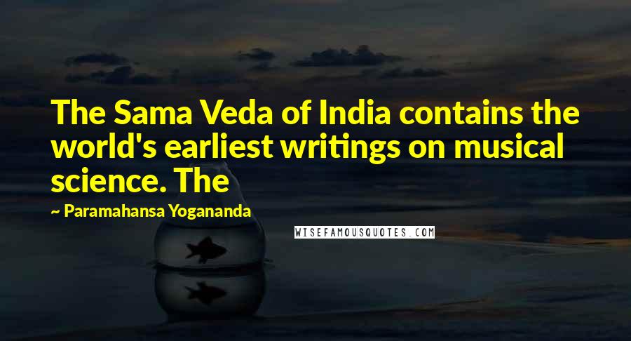 Paramahansa Yogananda Quotes: The Sama Veda of India contains the world's earliest writings on musical science. The