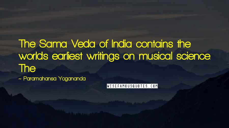 Paramahansa Yogananda Quotes: The Sama Veda of India contains the world's earliest writings on musical science. The