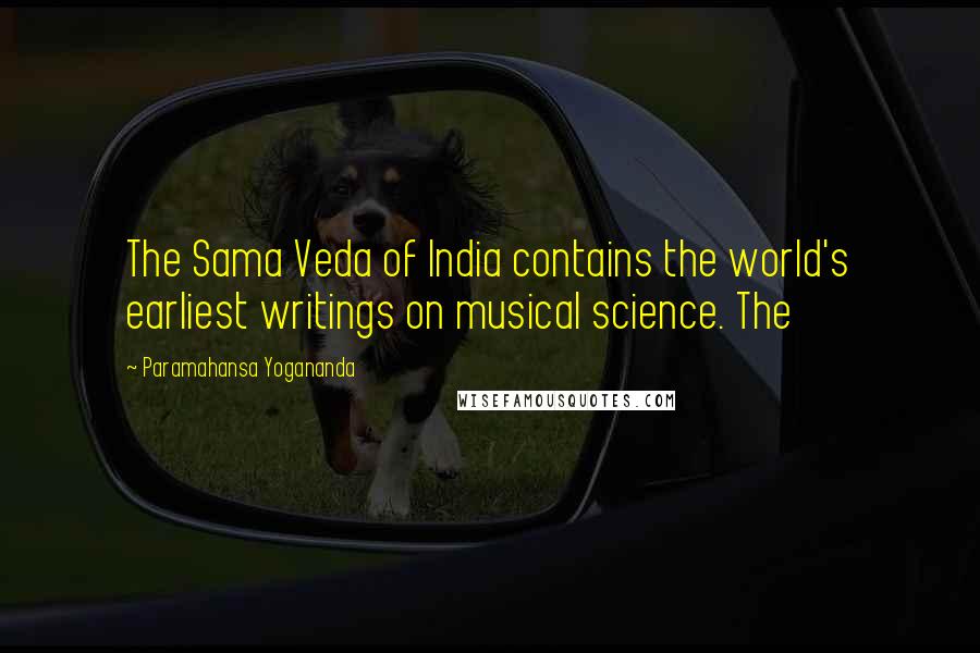 Paramahansa Yogananda Quotes: The Sama Veda of India contains the world's earliest writings on musical science. The