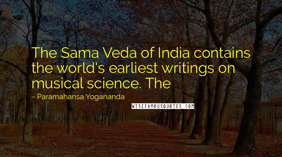 Paramahansa Yogananda Quotes: The Sama Veda of India contains the world's earliest writings on musical science. The