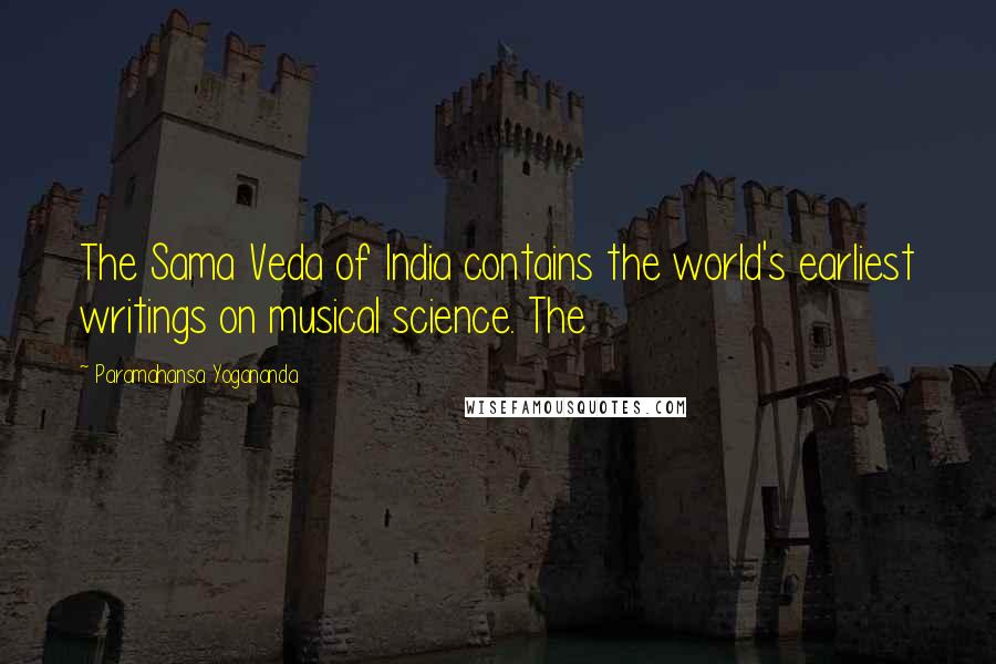 Paramahansa Yogananda Quotes: The Sama Veda of India contains the world's earliest writings on musical science. The