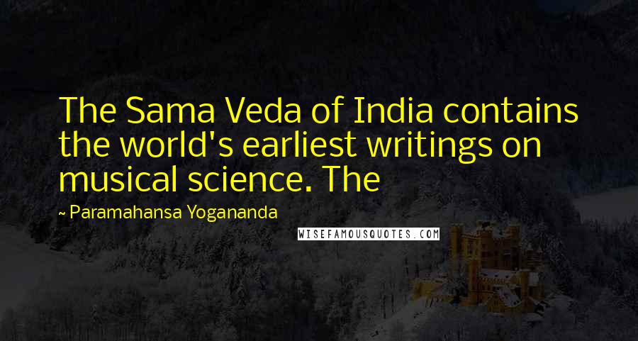 Paramahansa Yogananda Quotes: The Sama Veda of India contains the world's earliest writings on musical science. The