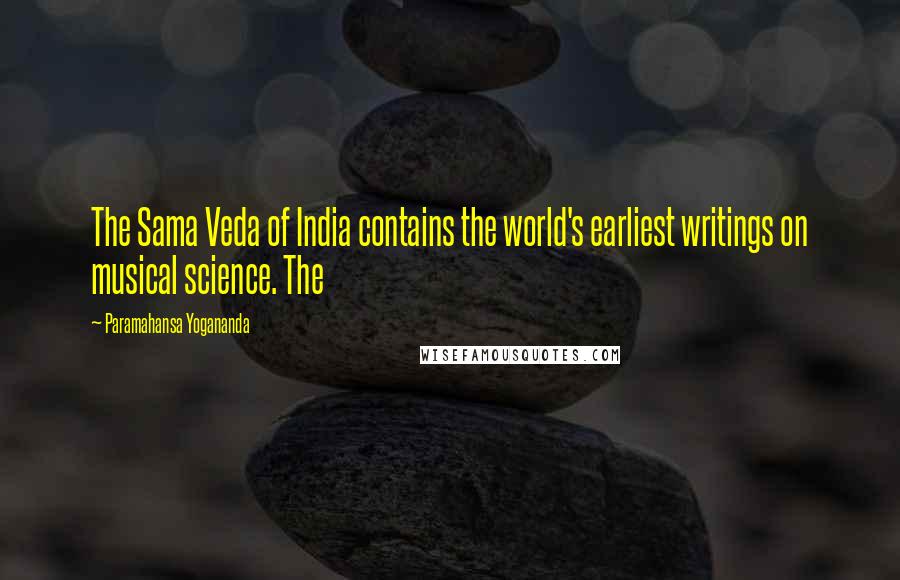 Paramahansa Yogananda Quotes: The Sama Veda of India contains the world's earliest writings on musical science. The