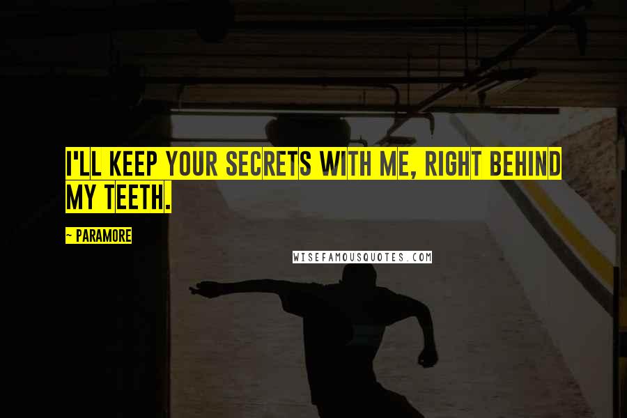 Paramore Quotes: I'll keep your secrets with me, right behind my teeth.