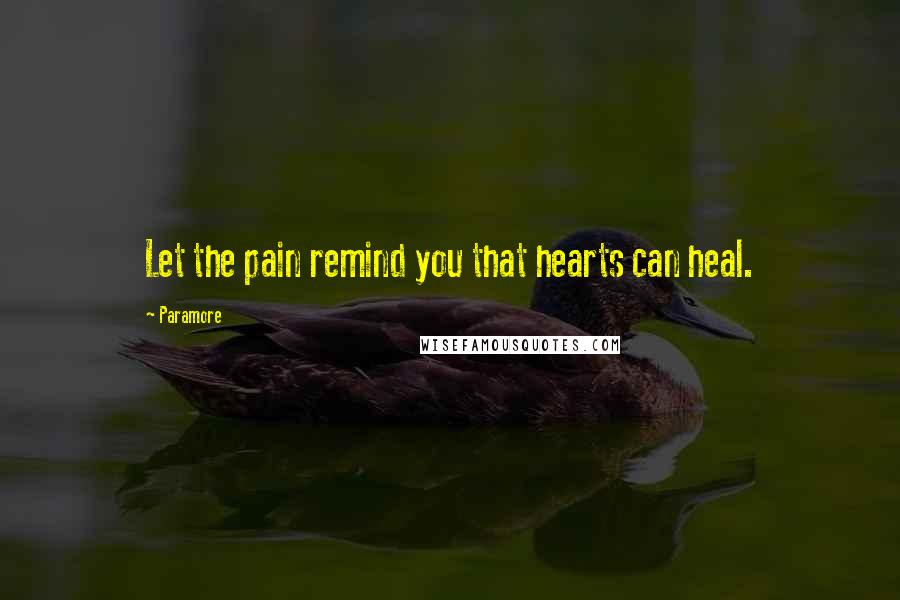 Paramore Quotes: Let the pain remind you that hearts can heal.