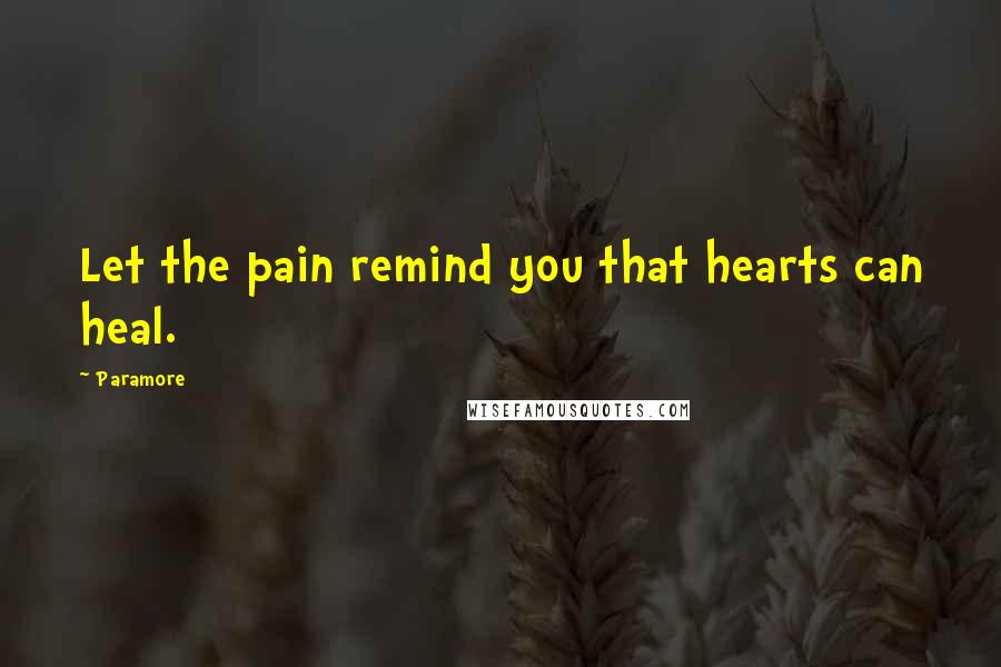 Paramore Quotes: Let the pain remind you that hearts can heal.