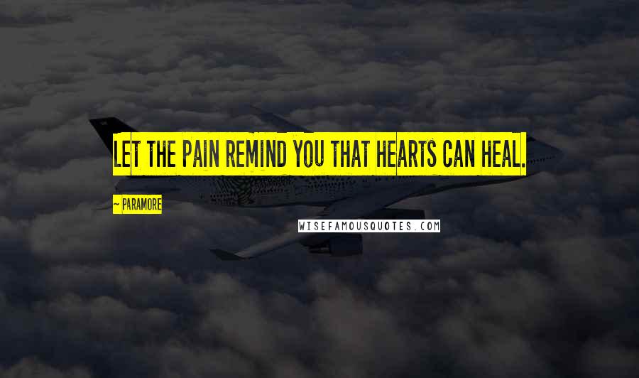 Paramore Quotes: Let the pain remind you that hearts can heal.