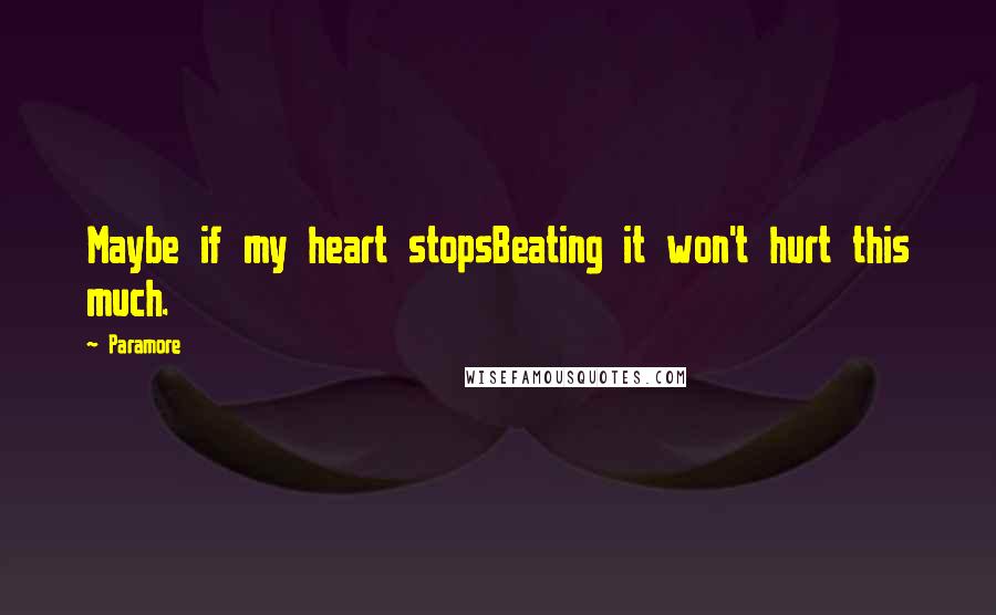 Paramore Quotes: Maybe if my heart stopsBeating it won't hurt this much.