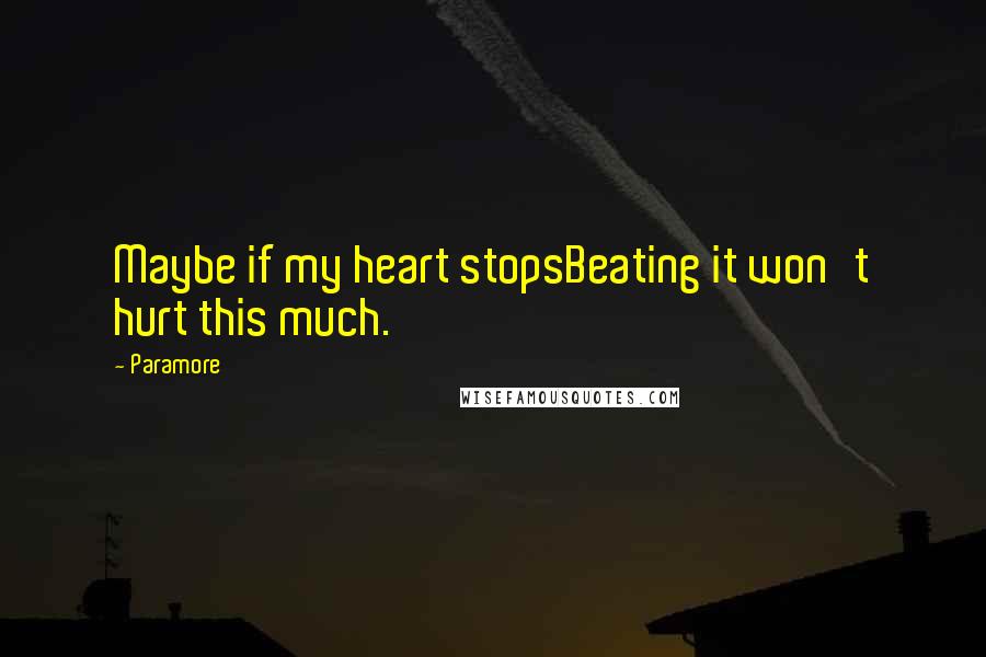 Paramore Quotes: Maybe if my heart stopsBeating it won't hurt this much.